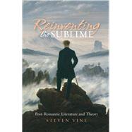 Reinventing the Sublime Post-Romantic Literature and Theory by Vine, Steven, 9781845191771