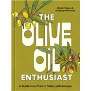 The Olive Oil Enthusiast A Guide from Tree to Table, with Recipes by Mapes, Skyler; Morisani, Giuseppe, 9781984861771