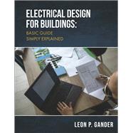 ELECTRICAL DESIGN FOR BUILDINGS: BASIC GUIDE SIMPLY EXPLAINED by Gander, Leon P., 9798350901771