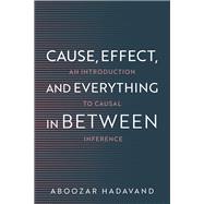 Cause, Effect, and Everything in Between An Introduction to Causal Inference by Hadavand, Aboozar, 9780197801772
