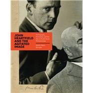 John Heartfield and the Agitated Image by Zervigon, Andres Mario, 9780226981772
