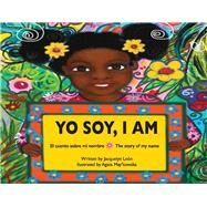Yo Soy, I Am El cuento sobre mi nombre | The story of my name by Len, Jacquelyn; May'kowska, Agata, 9781098321772