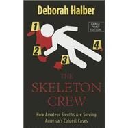 The Skeleton Crew: How Amateur Sleuths Are Solving America's Coldest Cases by Halber, Deborah, 9781410471772