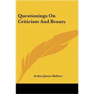 Questionings on Criticism and Beauty by Balfour, Arthur James, 9781425491772
