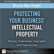 Protecting Your Business' Intellectual Property: Patents, Trademarks, Copyrights, and Trade Secrets by Barringer, Bruce, 9780132371773