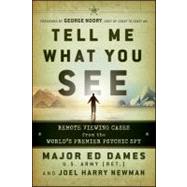 Tell Me What You See Remote Viewing Cases from the World's Premier Psychic Spy by Dames, Edward A.; Newman, Joel Harry, 9780470581773