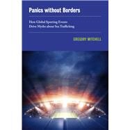 Panics without Borders: How Global Sporting Events Drive Myths about Sex Trafficking by Gregory Mitchell, 9780520381773