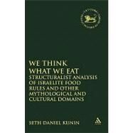 We think What We Eat Structuralist Analysis of Israelite Food Rules and other Mythological and Cultural Domains by Kunin, Seth Daniel, 9780567081773