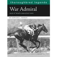 War Admiral: Man O' War's Greatest Son by Bowen, Edward L., 9781581501773