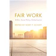 Fair Work Ethics, Social Policy, Globalization by Schaff, Kory P., 9781786601773