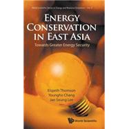 ENERGY CONSERVATION IN EAST ASIA: Towards Greater Energy Security by Thomson, Elspeth; Chang, Youngho; Lee, Jae-Seung, 9789812771773