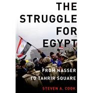The Struggle for Egypt From Nasser to Tahrir Square by Cook, Steven A., 9780199931774