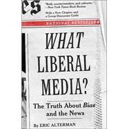 What Liberal Media? The Truth about Bias and the News by Alterman, Eric, 9780465001774