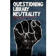 Questioning Library Neutrality : Essays from Progressive Librarian by Lewis, Alison, 9780977861774