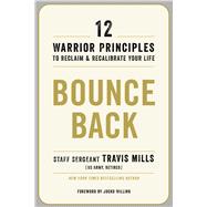 Bounce Back 12 Warrior Principles to Reclaim and Recalibrate Your Life by Mills, Travis, 9780306831775