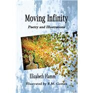 Moving Infinity Poetry and Illustrations by Hamm, Elizabeth; Gomez, R.M., 9781098391775