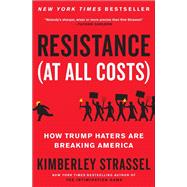 Resistance (At All Costs) How Trump Haters Are Breaking America by Strassel, Kimberley, 9781538701775