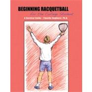 Beginning Racquetball For The College Student: A Survival Guide by Baghurst, Timothy, 9781602501775