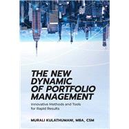 The New Dynamic of Portfolio Management Innovative Methods and Tools for Rapid Results by Kulathumani, Murali, 9781604271775