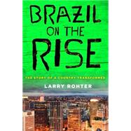 Brazil on the Rise : The Story of a Country Transformed by Rohter, Larry, 9780230111776