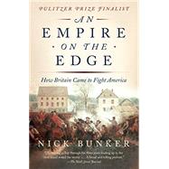 An Empire on the Edge How Britain Came to Fight America by BUNKER, NICK, 9780307741776