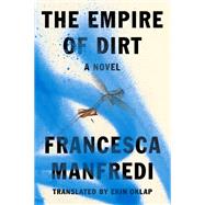 The Empire of Dirt A Novel by Manfredi, Francesca; Oklap, Ekin, 9780393881776