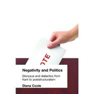 Negativity and Politics: Dionysus and Dialectics from Kant to Poststructuralism by Coole,Diana, 9780415031776