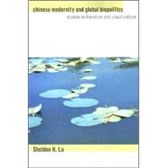 Chinese Modernity and Global Biopolitics : Studies in Literature and Visual Culture by Lu, Sheldon H., 9780824831776
