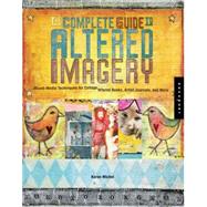 The Complete Guide to Altered Imagery Mixed-Media Techniques for Collage, Altered Books, Artist Journals, and More by Michel, Karen, 9781592531776