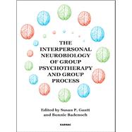 The Interpersonal Neurobiology of Group Psychotherapy and Group Process by Gantt, Susan P.; Badenoch, Bonnie, 9781780491776
