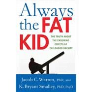 Always the Fat Kid The Truth About the Enduring Effects of Childhood Obesity by Warren, Jacob; Smalley, K. Bryant, 9780230341777