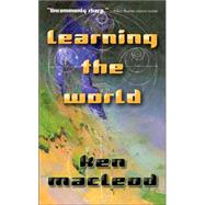 Learning the World A Scientific Romance by MacLeod, Ken, 9780765351777