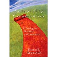 Vulnerable Communion : A Theology of Disability and Hospitality by Reynolds, Thomas E., 9781587431777