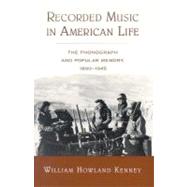 Recorded Music in American Life The Phonograph and Popular Memory, 1890-1945 by Kenney, William Howland, 9780195171778
