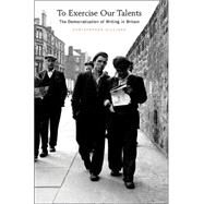 To Exercise Our Talents : The Democratization of Writing in Britain by Hilliard, Christopher, 9780674021778