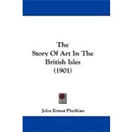 The Story of Art in the British Isles by Phythian, John Ernest, 9781104431778