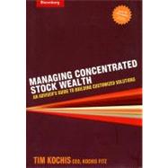 Managing Concentrated Stock Wealth : An Adviser's Guide to Building Customized Solutions by Kochis, Tim, 9781576601778
