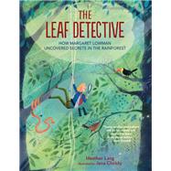 The Leaf Detective How Margaret Lowman Uncovered Secrets in the Rainforest by Lang, Heather; Christy, Jana, 9781684371778