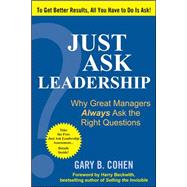 Just Ask Leadership:  Why Great Managers Always Ask the Right Questions by Cohen, Gary B., 9780071621779