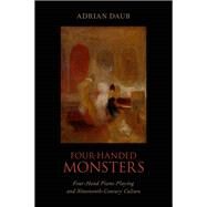 Four-Handed Monsters Four-Hand Piano Playing and Nineteenth-Century Culture by Daub, Adrian, 9780199981779