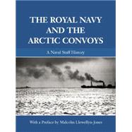 The Royal Navy and the Arctic Convoys: A Naval Staff History by Llewellyn-Jones; Malcolm, 9780415861779