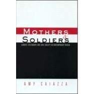 Mothers and Soldiers: Gender, Citizenship, and Civil Society in Contemporary Russia by Caiazza,Amy, 9780415931779