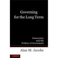 Governing for the Long Term: Democracy and the Politics of Investment by Alan M. Jacobs, 9780521171779