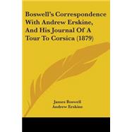 Boswell's Correspondence With Andrew Erskine, and His Journal of a Tour to Corsica by Boswell, James; Erskine, Andrew; Hill, George Birkbeck, 9781104041779