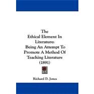 Ethical Element in Literature : Being an Attempt to Promote A Method of Teaching Literature (1891) by Jones, Richard D., 9781104421779