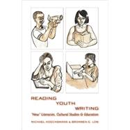 Reading Youth Writing : New Literacies, Cultural Studies and Education by Hoechsmann, Michael; Low, Bronwen E., 9781433101779