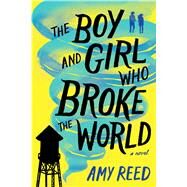 The Boy and Girl Who Broke the World by Reed, Amy, 9781481481779