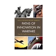 Paths of Innovation in Warfare From the Twelfth Century to the Present by Sambaluk, Nicholas Michael; Anderson, Richard H.; Costanzo, Charles; Drohan, Brian; Ehlers, Mark; Halub, Jason; Harrison, Adrienne M.; Jennings, Nathan A.; Musick, Dave; Peebles, Stuart H.; Ringquist, John P.; Sambaluk, Nicholas Michael; Vanderlugt, Russ, 9781498551779
