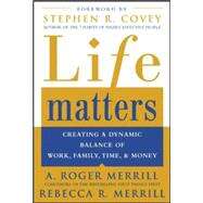 Life Matters Creating a dynamic balance of work, family, time, & money by Merrill, A. Roger; Merrill, Rebecca, 9780071441780