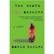 The Death You Deserve A Novel by Bowker, David, 9780312311780